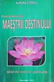 Cum sa devii maestru destinului - Aurora Sitarus, 2011, Fedprint, Spiritualitate, 238 pagini, stare foarte buna
