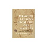 Drawing Lessons from the Great Masters: 45th Anniversary Edition