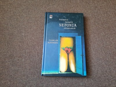 POVESTI DESPRE NEBUNIA OBISNUITA CHARLES BUKOWSKI , CARTONATA EDITIE DE LUX foto
