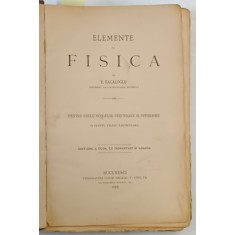 ELEMENTE DE FISICA , PENTRU USULUL SCOLELOR SECUNDARE SI SUPERIORE SI PENTRU STUDIU PARTICULARU , EDITIUNEA A DUOA de E. BACALOGLO , 1888 ( VEZI DESCR
