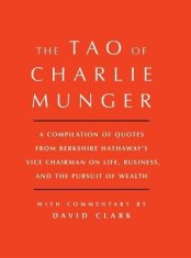 Tao of Charlie Munger: A Compilation of Quotes from Berkshire Hathaway&#039;s Vice Chairman on Life, Business, and the Pursuit of Wealth with Comm
