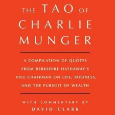 Tao of Charlie Munger: A Compilation of Quotes from Berkshire Hathaway's Vice Chairman on Life, Business, and the Pursuit of Wealth with Comm