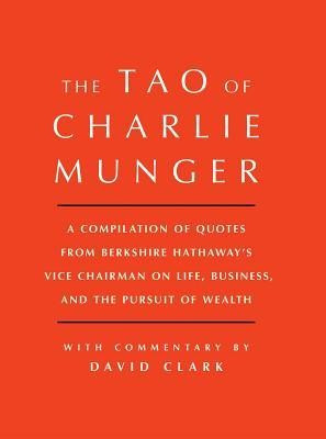 Tao of Charlie Munger: A Compilation of Quotes from Berkshire Hathaway&#039;s Vice Chairman on Life, Business, and the Pursuit of Wealth with Comm
