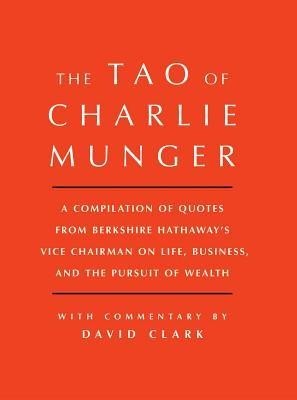 Tao of Charlie Munger: A Compilation of Quotes from Berkshire Hathaway&#039;s Vice Chairman on Life, Business, and the Pursuit of Wealth with Comm