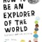 How to Be an Explorer of the World: Portable Life Museum
