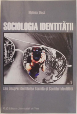 Sociologia identitatii sau Despre identitatea sociala si socialul identitatii &amp;ndash; Melinda Dinca foto