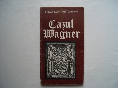 Cazul Wagner. Nietzsche contra Wagner - Friedrich Nietzsche foto