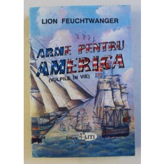 ARME PENTRU AMERICA SAU VULPILE IN VIE de LION FEUCHTWANGER , 1993