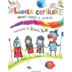 Lumea copiilor. Versuri, poezii și cântecele - Hardcover - Raluca Ilie - Corint Junior