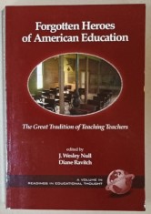FORGOTTEN HEROES OF AMERICAN EDUCATION , THE GREAT TRADITION OF TEACHING TEACHERS , edited by J. WELSEY NULL and DIANE RAVITCH , 2006