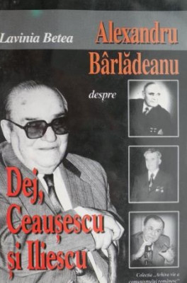Alexandru Barladeanu despre Dej, Ceausescu si Iliescu &amp;ndash; Lavinia Betea foto