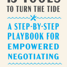 15 Tools to Turn the Tide: A Step-By-Step Playbook for Empowered Negotiating