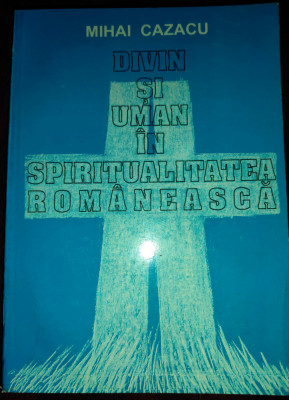Mihai Cazacu - Divin şi uman &amp;icirc;n spiritualitatea rom&amp;acirc;nească foto