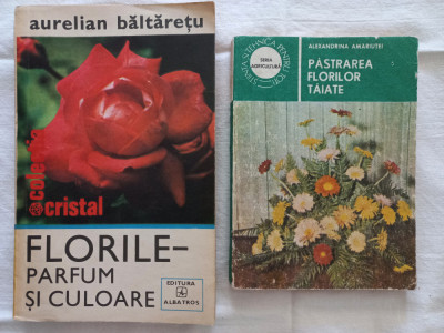FLORILE-PARFUM SI CULOARE- AURELIAN BALTARETU+ PASTRAREA FLORILOR TAIATE foto