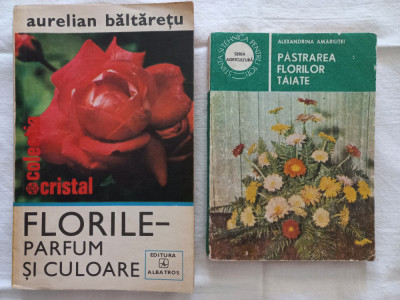 FLORILE-PARFUM SI CULOARE- AURELIAN BALTARETU+ PASTRAREA FLORILOR TAIATE foto