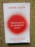 Jennie Allen - Elibereaza-te de gandurile toxice