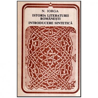 Nicolae Iorga - Istoria literaturii romanesti introducere sintetica (dupa note stenografice ale unui curs) - 116871 foto