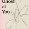 The Ghost of You