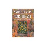 Native Plants of the Northeast: A Guide for Gardening &amp; Conservation