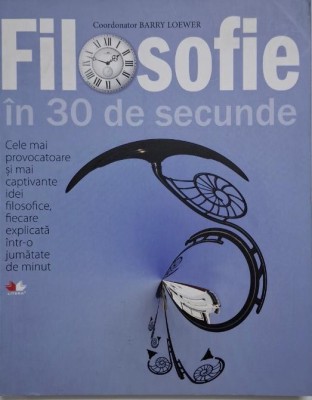 Filosofie in 30 de secunde. Cele mai provocatoare si mai captivante idei filosofice, fiecare explicata intr-o jumatate de minut foto