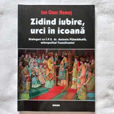 ZIDIND IUBIRE URCI IN ICOANA. DIALOGURI CU Î.P.S. DR. ANTONIE PLAMADEALA, MITROP