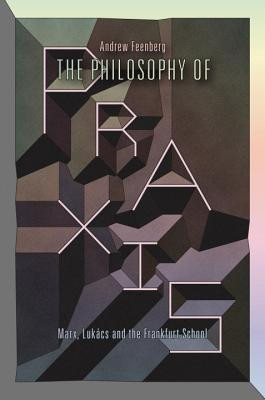 The Philosophy of Praxis: Marx, Lukacs, and the Frankfurt School foto