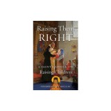 Raising Them Right: A Saint's Advice on Raising Children