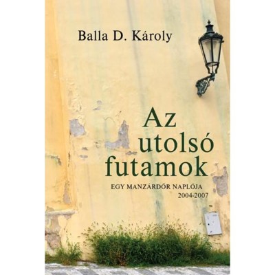 Az utols&amp;oacute; futamok. Egy manz&amp;aacute;rdőr napl&amp;oacute;ja - Balla D. K&amp;aacute;roly foto