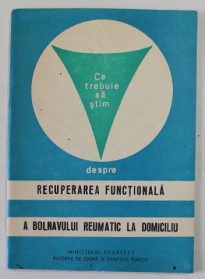 CE TREBUIE SA STIM DESPRE RECUPERAREA FUNCTIONALA A BOLNAVULUI REUMATIC LA DOMICILIU de I. STOIA si MARIETA STOICESCU , 1971 foto