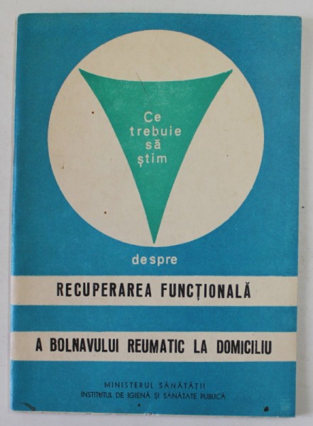 CE TREBUIE SA STIM DESPRE RECUPERAREA FUNCTIONALA A BOLNAVULUI REUMATIC LA DOMICILIU de I. STOIA si MARIETA STOICESCU , 1971
