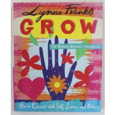 GROW , THE MODERN WOMAN &#039;S HANDBOOK by LYNNE FRANKS , 2004