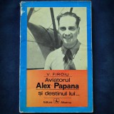 Cumpara ieftin AVAIATORUL ALEXA PAPANA SI DESTINUL LUI - V. FIROIU