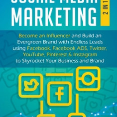 Social Media Marketing: 2 in 1: Become an Influencer & Build an Evergreen Brand using Facebook ADS, Twitter, YouTube Pinterest & Instagram