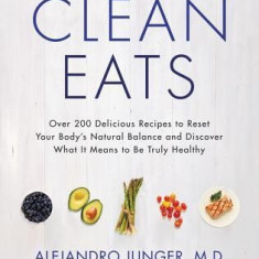 Clean Eats: Over 200 Delicious Recipes to Reset Your Body's Natural Balance and Discover What It Means to Be Truly Healthy