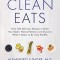 Clean Eats: Over 200 Delicious Recipes to Reset Your Body&#039;s Natural Balance and Discover What It Means to Be Truly Healthy