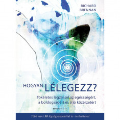 Hogyan lélegezz? - Tökéletes légzéssel az egészségért, a boldogságért és a jó közérzetért - Richard Brennan