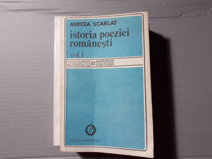 ISTORIA POEZIEI ROM&Acirc;NEȘTI, VOL I (1) - MIRCEA SCARLAT, ED MINERVA 1982, 426 P