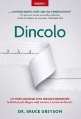 Dincolo. Un medic exploreaza ce ne dezvaluie experientele la limita mortii despre viata, moarte si lumea de dincolo - Bruce Greyson foto