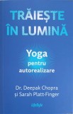 TRAIESTE IN LUMINA. YOGA PENTRU AUTOREALIZARE-DEEPAK CHOPRA, SARAH PLATT FINGER-250811