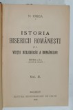 ISTORIA BISERICII ROMANESTI SI A VIETII RELIGIOASE A ROMANILOR , EDITIA A - II -A , VOLUMUL II de N. IORGA , 1930