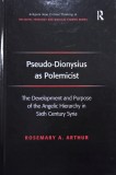 Pseudo-Dionysius as Polemicist. The Development and Purpose of the Angelic Hierarchy in Sixth Century Syria - Rosemary A. Arthur