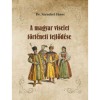 A magyar viselet t&ouml;rt&eacute;neti fejlőd&eacute;se - Dr. Szendrei J&aacute;nos