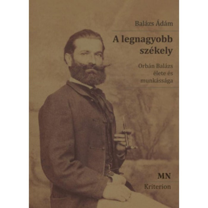 A legnagyobb sz&eacute;kely - 2. kiad&aacute;s - Orb&aacute;n Bal&aacute;zs &eacute;lete &eacute;s munk&aacute;ss&aacute;ga