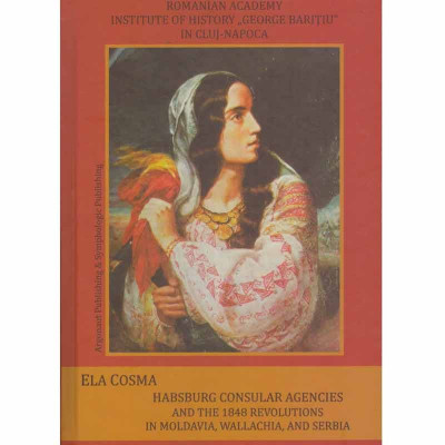 Ela Cosma - Habsburg consular agencies and the 1848 revolutions in Moldavia, Wallachia and Serbia - 131547 foto