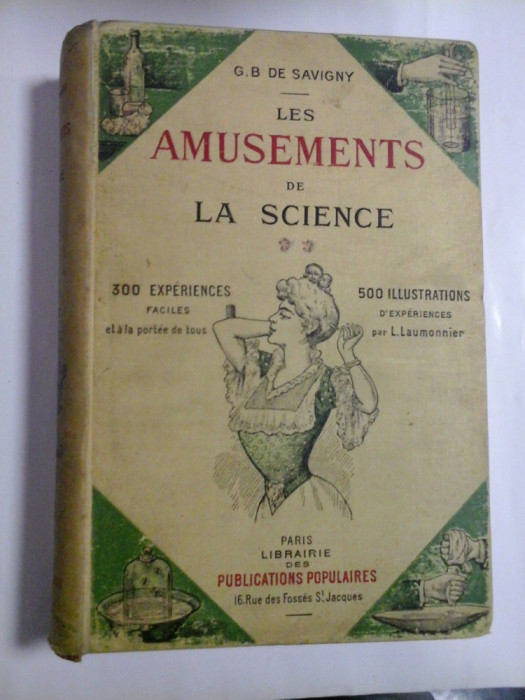 LES AMUSEMENTS DE LA SCIENCE (300 experiences faciles; 500 illustrations d&quot;experiences) - G. B. DE SAVIGNY - Paris, 1907