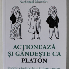 ACTIONEAZA SI GANDESTE CA PLATON , INTELEPT , GANDITOR , FILOZOF , DREPT , CURAJOS de NATHANAEL MASSELOT , 2023