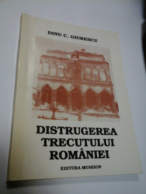 DISTRUGEREA TRECUTULUI ROMANIEI - DINU C. GIURESCU (autograf si dedicatie) foto