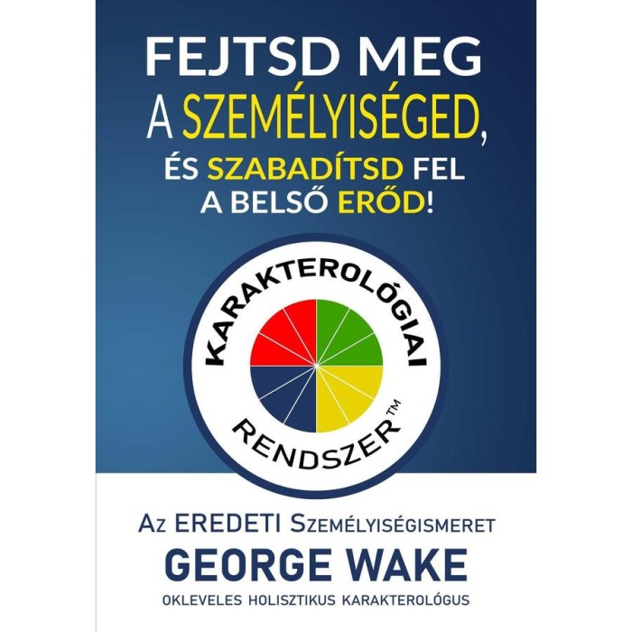 Fejtsd meg a szem&eacute;lyis&eacute;ged, &eacute;s szabad&iacute;tsd fel a belső erőd! - George Wake