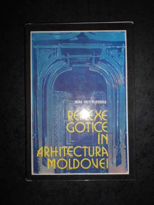 MIRA VOITEC DORDEA - REFLEXE GOTICE IN ARHITECTURA MOLDOVEI