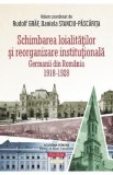 Schimbarea loialitatilor si reorganizare institutionala. Germanii din Romania (1918-1928) - Rudolf Graf, Daniela Stanciu-Pascarita
